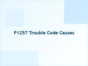 P1257 Diagnostic Trouble Code Causes